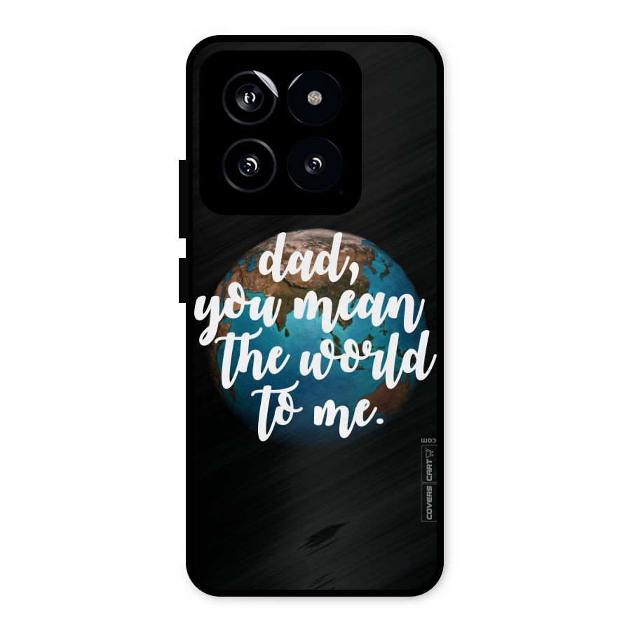 Dad You Mean World to Mes Metal Back Case for Xiaomi 14