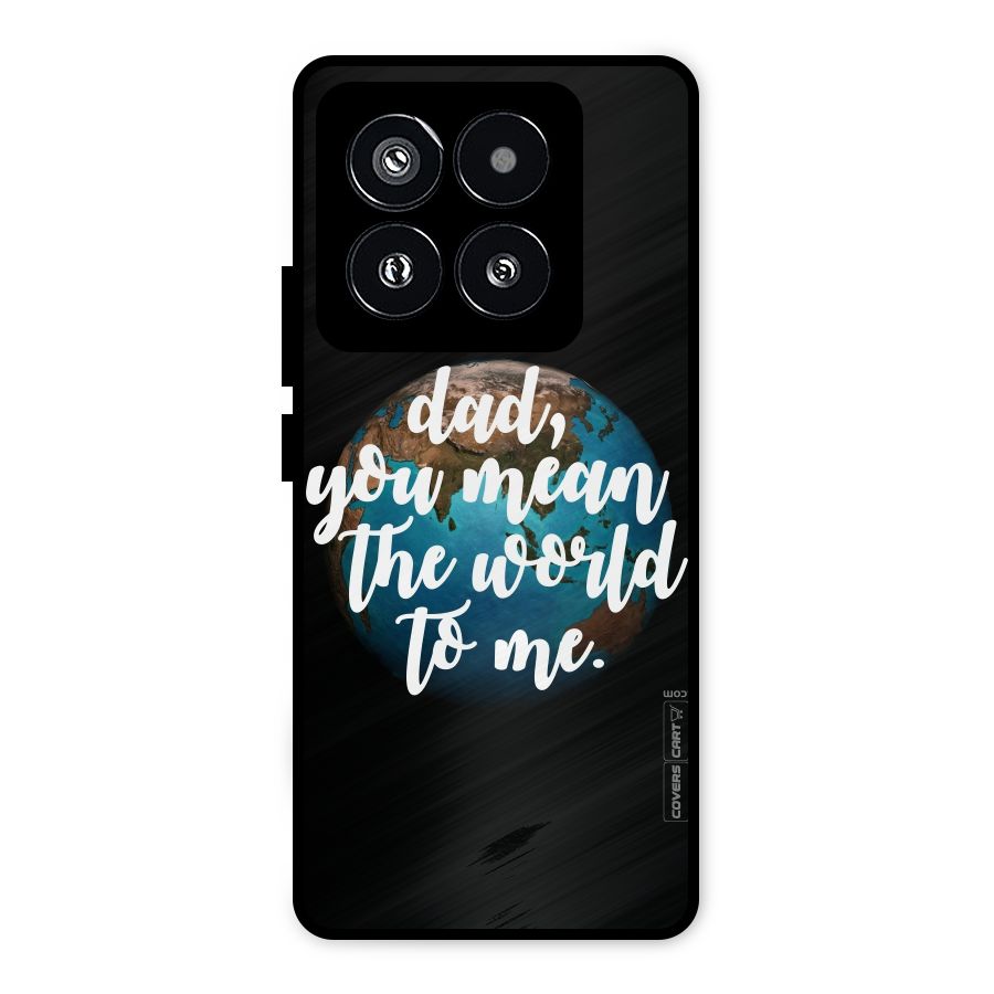 Dad You Mean World to Mes Metal Back Case for Xiaomi 14 Pro