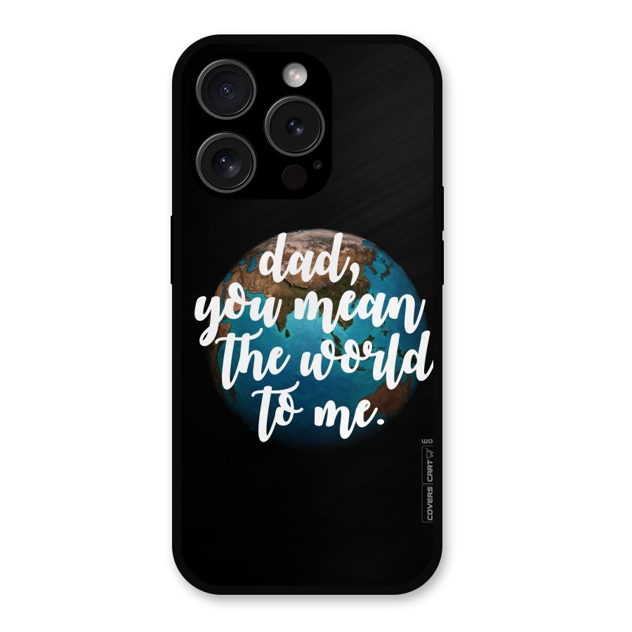 Dad You Mean World to Mes Metal Back Case for iPhone 15 Pro