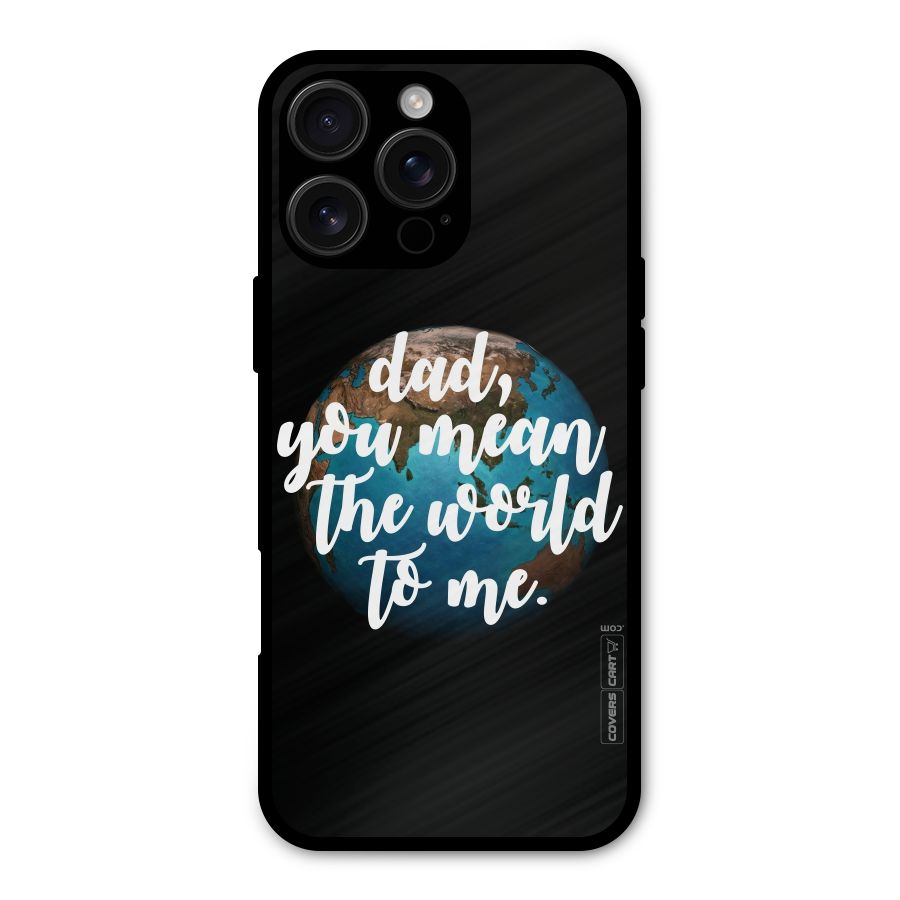 Dad You Mean World to Mes Metal Back Case for iPhone 16 Pro Max
