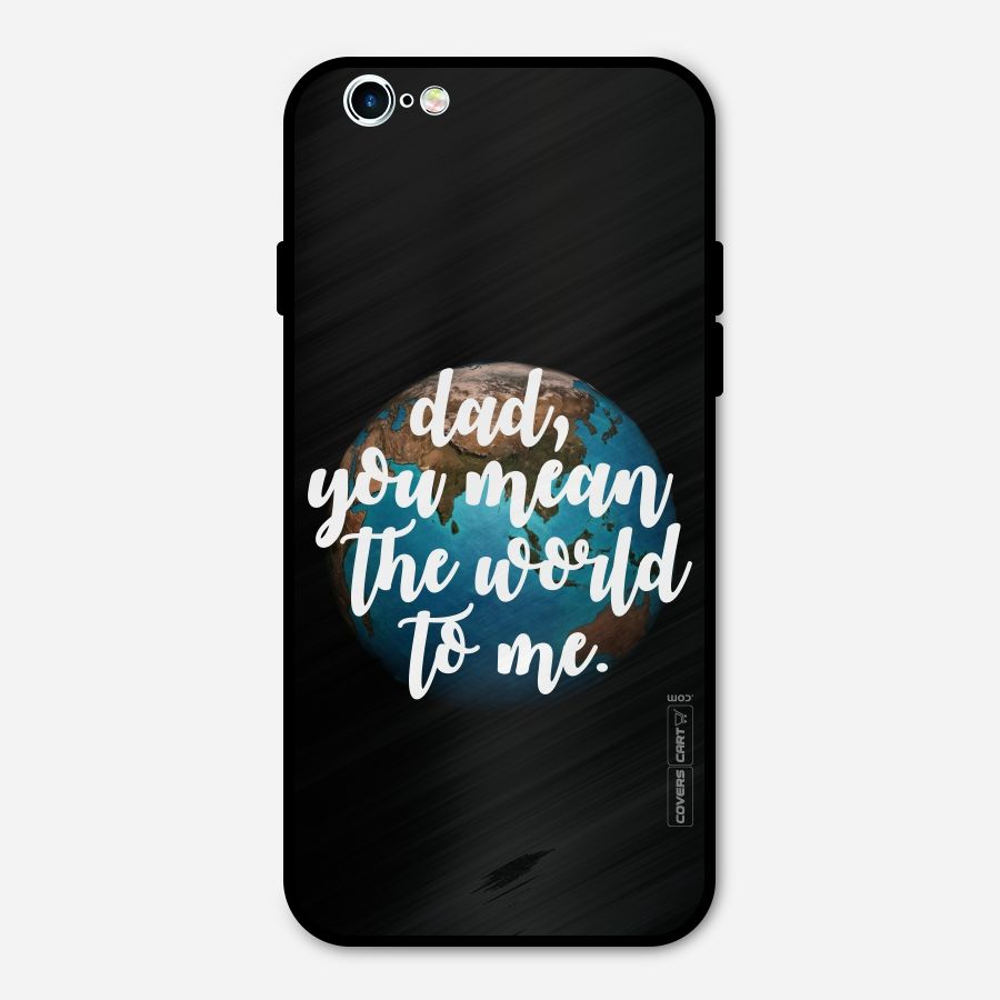 Dad You Mean World to Mes Metal Back Case for iPhone 6 6s