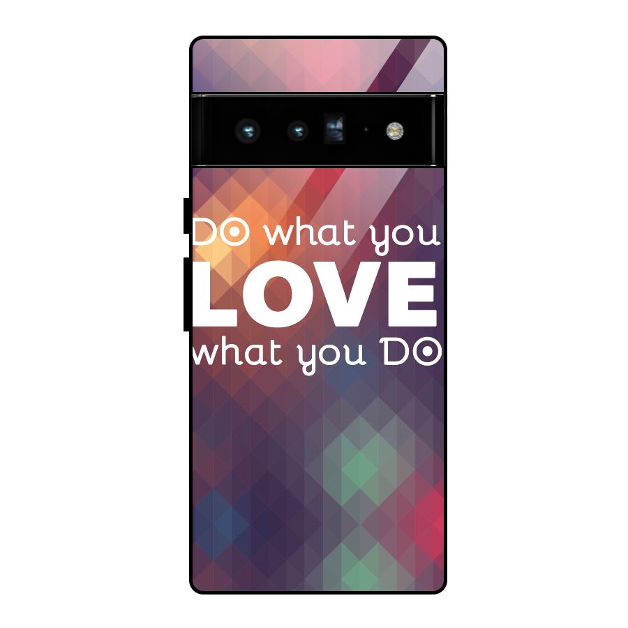 Do What You Love Glass Back Case for Google Pixel 6 Pro