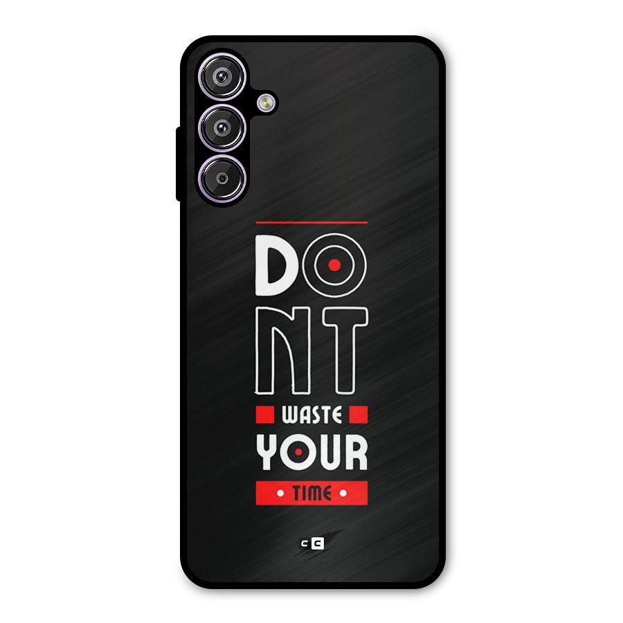 Dont Waste Time Metal Back Case for Galaxy F15