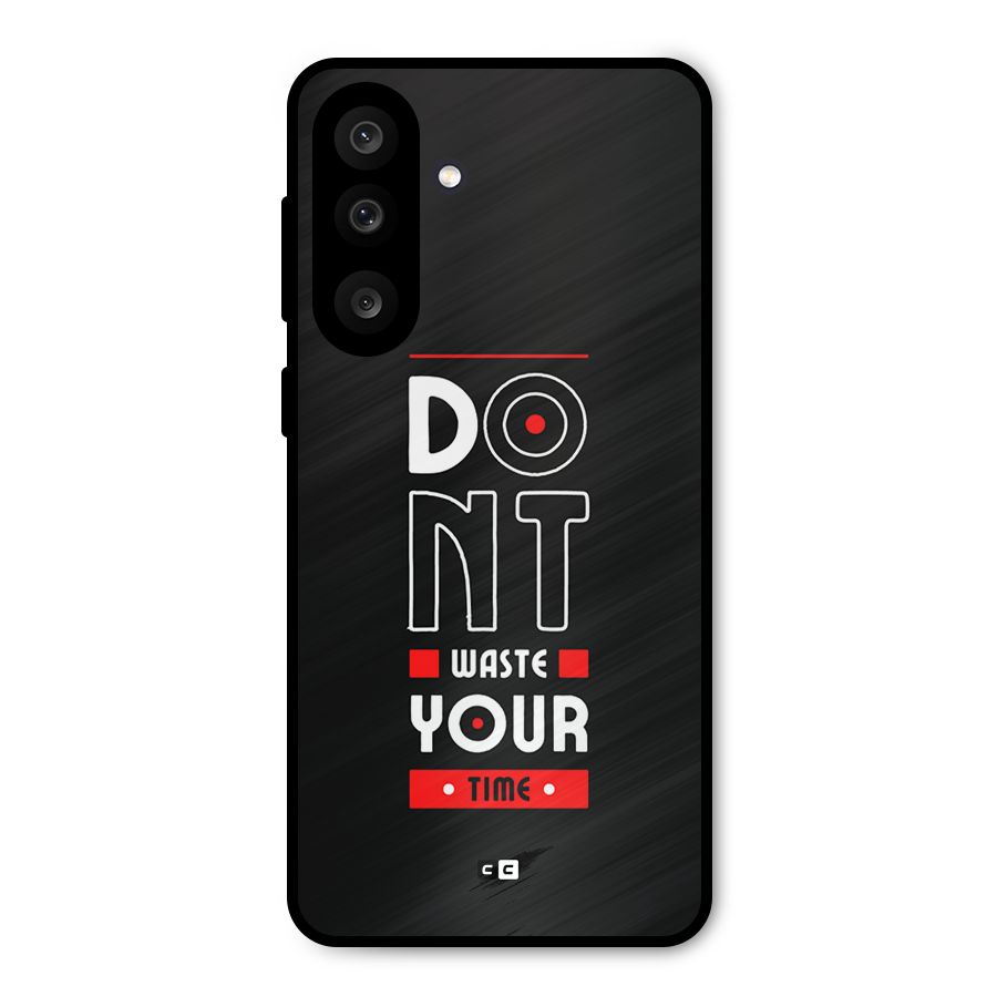 Dont Waste Time Metal Back Case for Galaxy F56