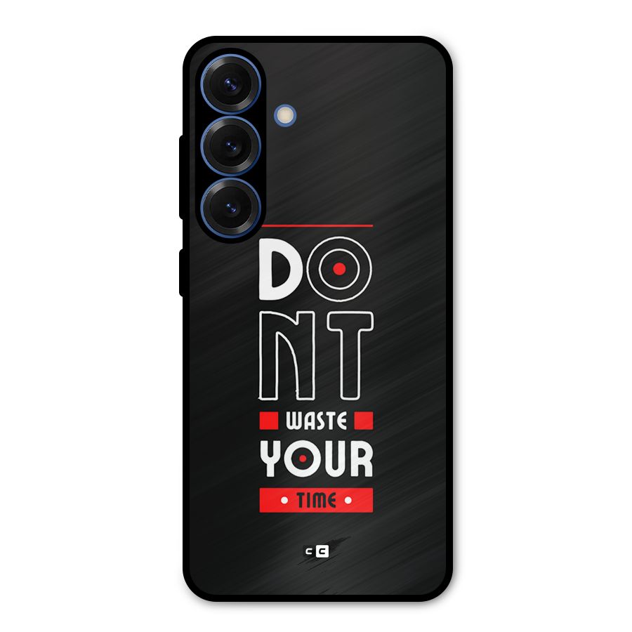 Dont Waste Time Metal Back Case for Galaxy S25