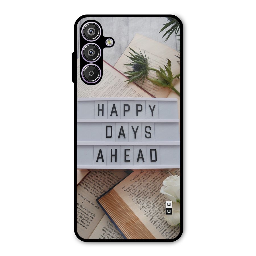 Happy Days Ahead Metal Back Case for Galaxy F15