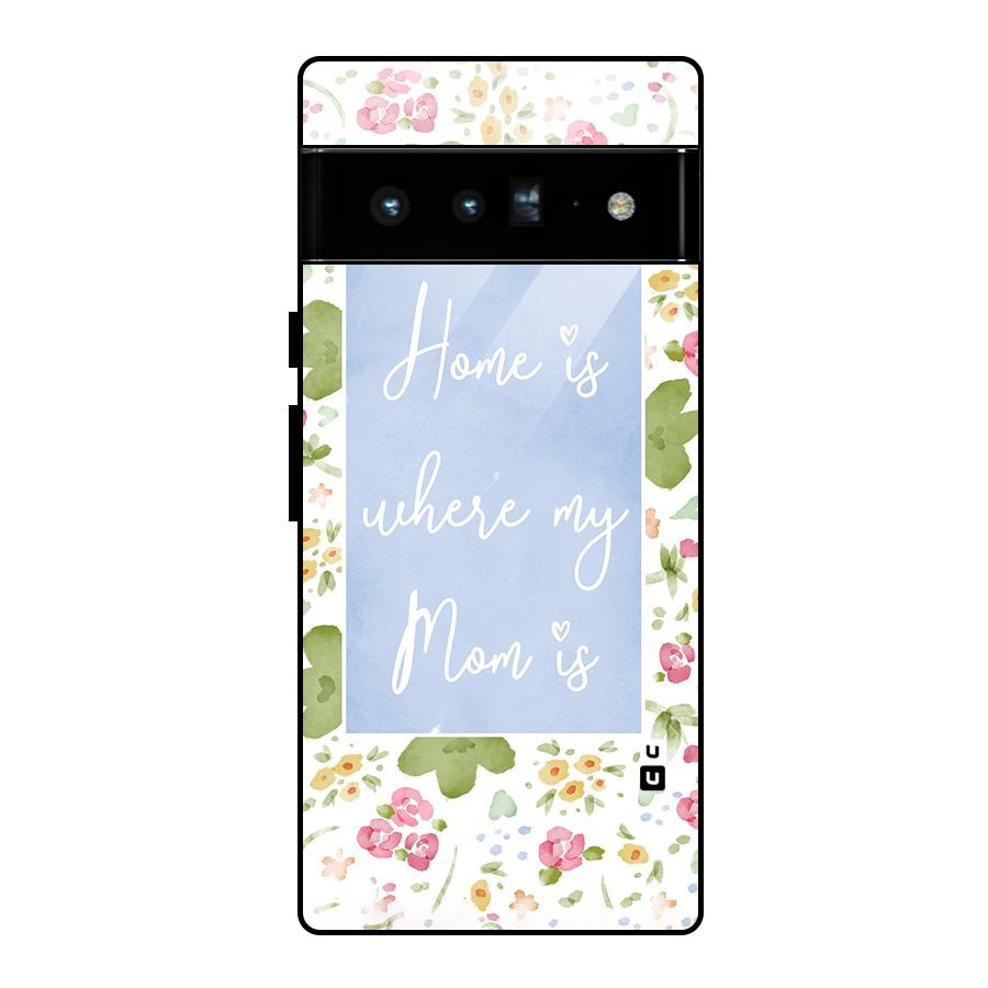 Home is Where Mom is Glass Back Case for Google Pixel 6 Pro