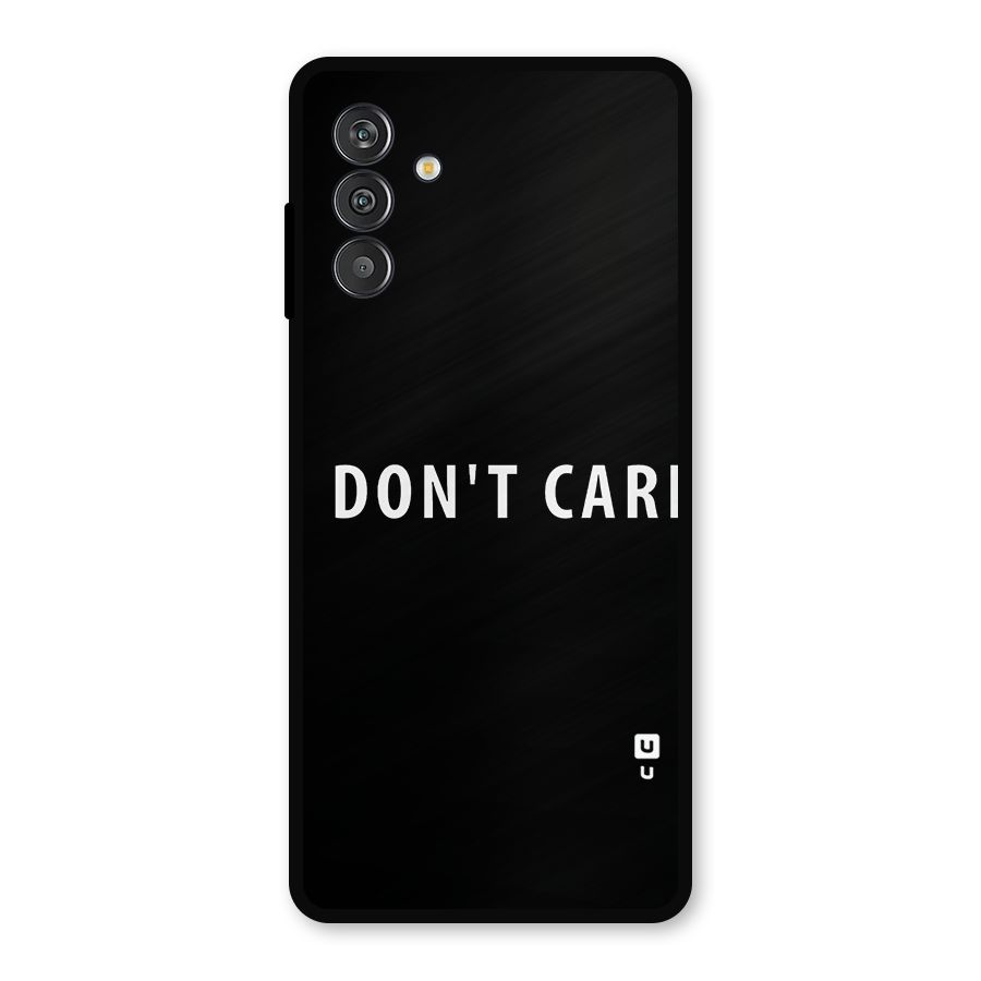 I Dont Care Typography Metal Back Case for Galaxy F13