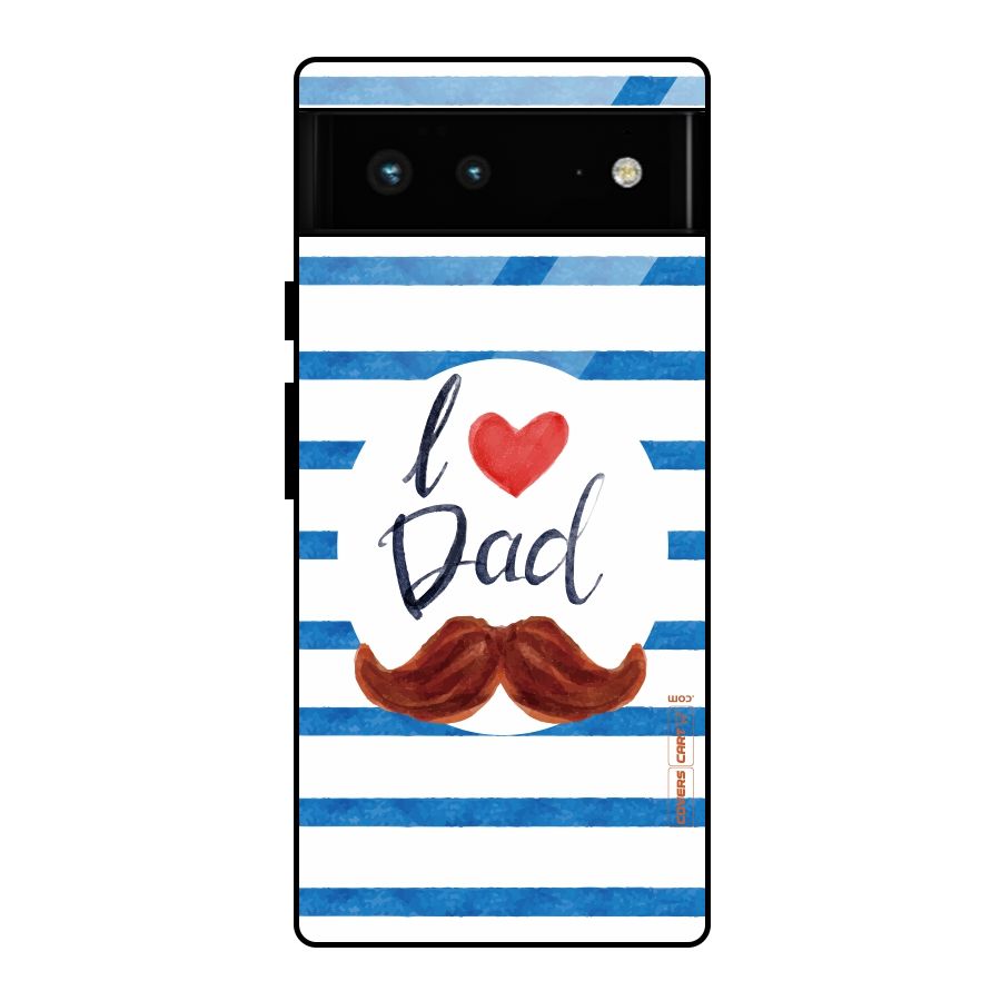 I Love Dad Glass Back Case for Google Pixel 6