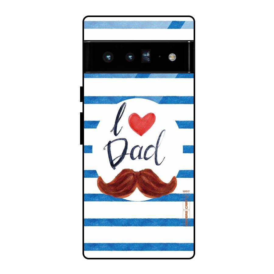 I Love Dad Glass Back Case for Google Pixel 6 Pro