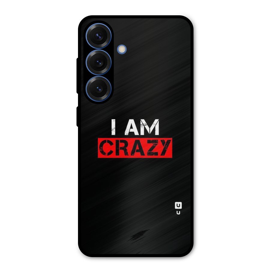 I am Crazy Metal Back Case for Galaxy S25