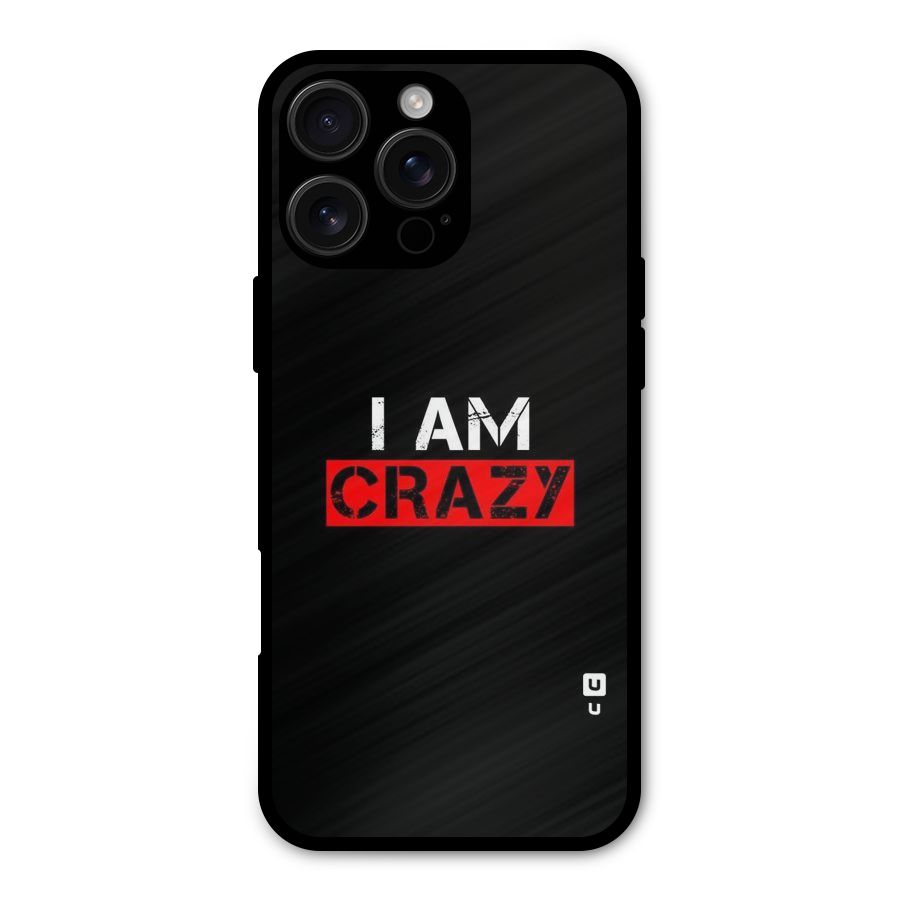 I am Crazy Metal Back Case for iPhone 16 Pro Max