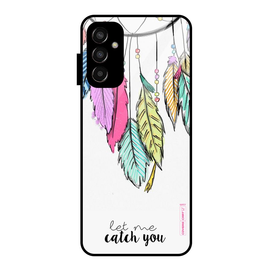 Let Me Catch You Glass Back Case for Galaxy F13