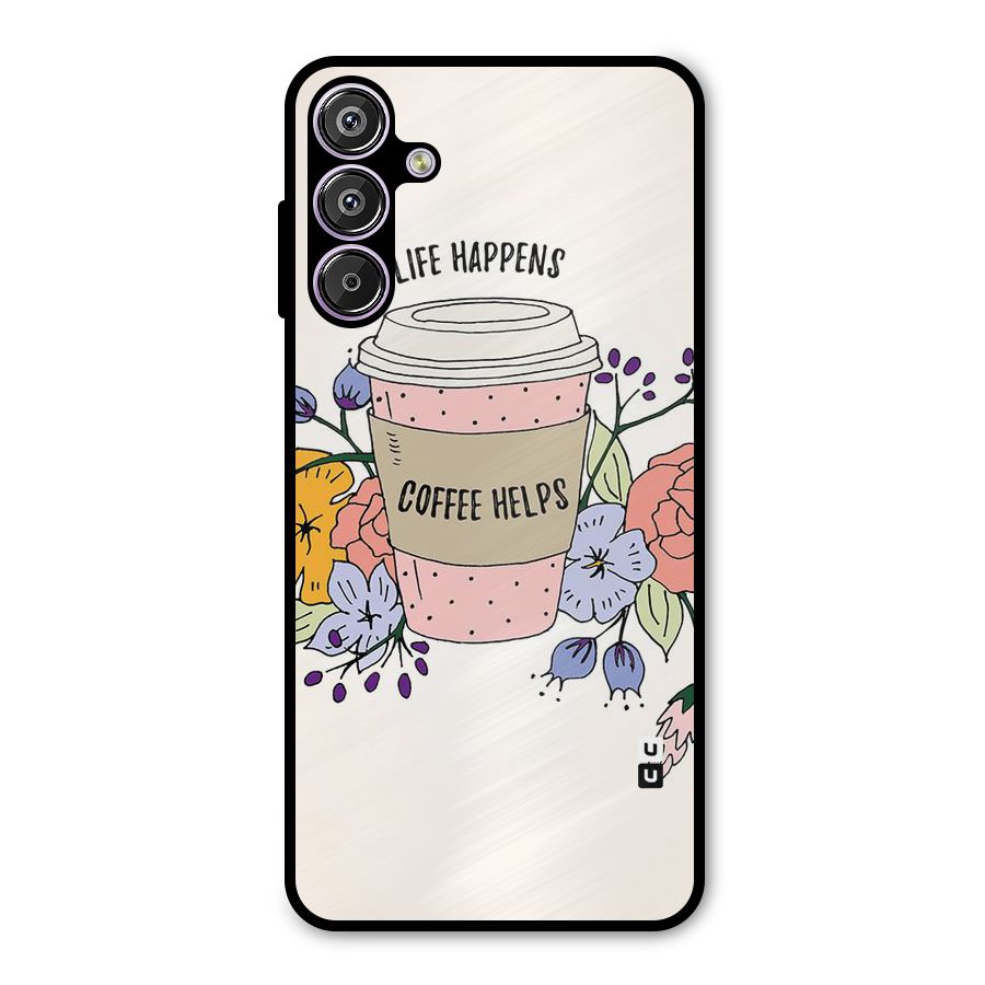 Life Happens Metal Back Case for Galaxy F15