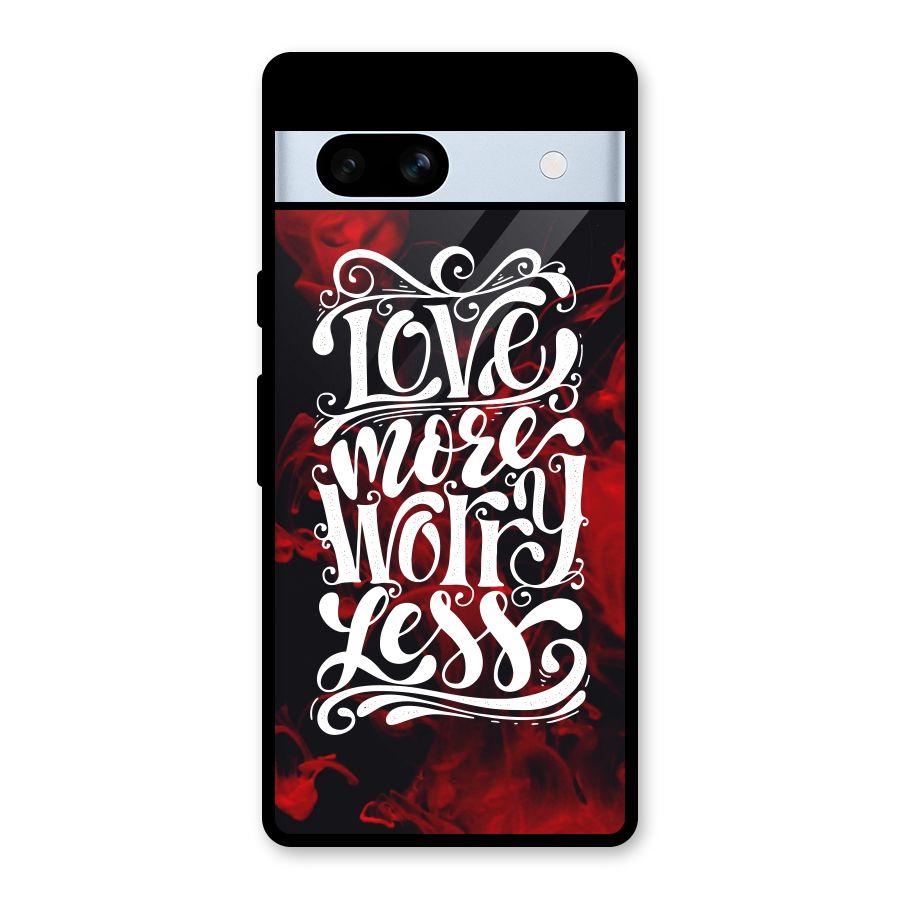 Love More Worry Less Glass Back Case for Google Pixel 7a