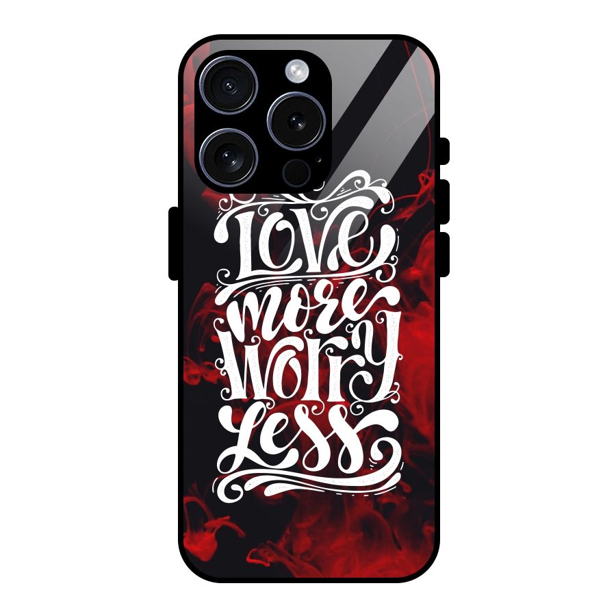 Love More Worry Less Glass Back Case for iPhone 15 Pro
