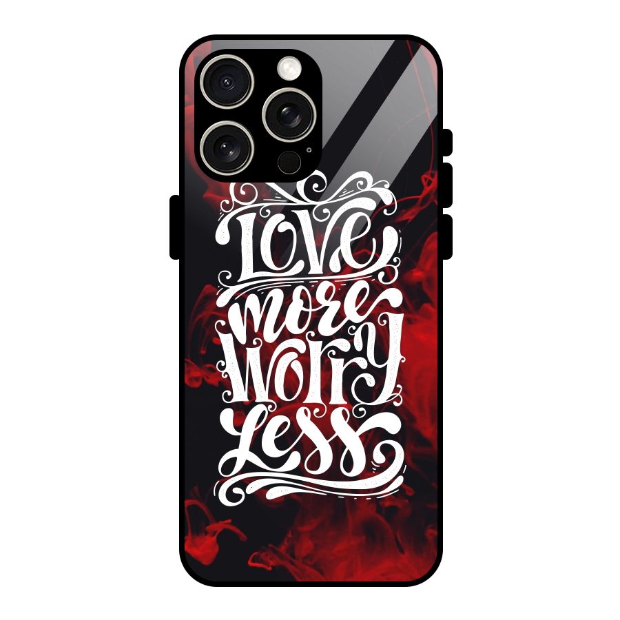 Love More Worry Less Glass Back Case for iPhone 15 Pro Max