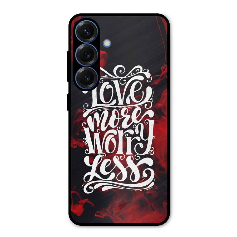 Love More Worry Less Metal Back Case for Galaxy S25