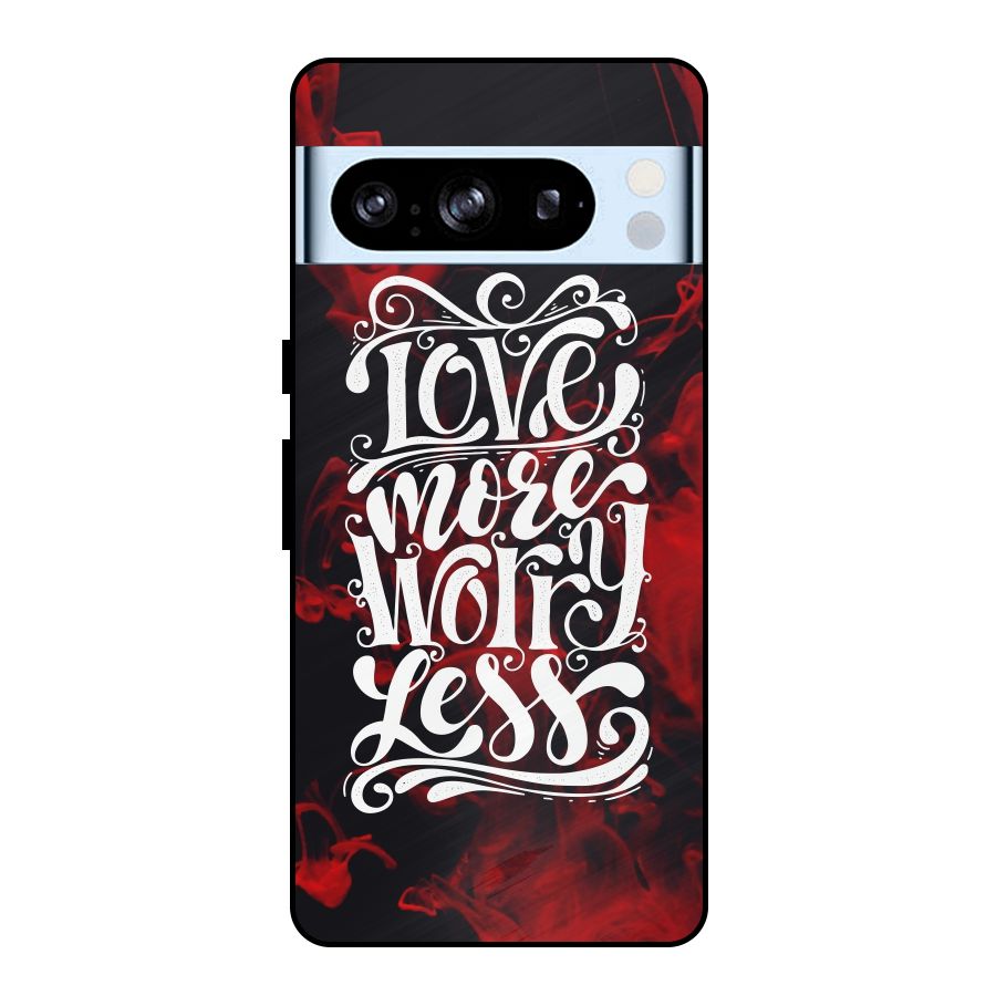 Love More Worry Less Metal Back Case for Google Pixel 8 Pro
