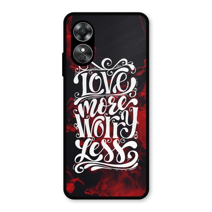 Love More Worry Less Metal Back Case for Oppo A17