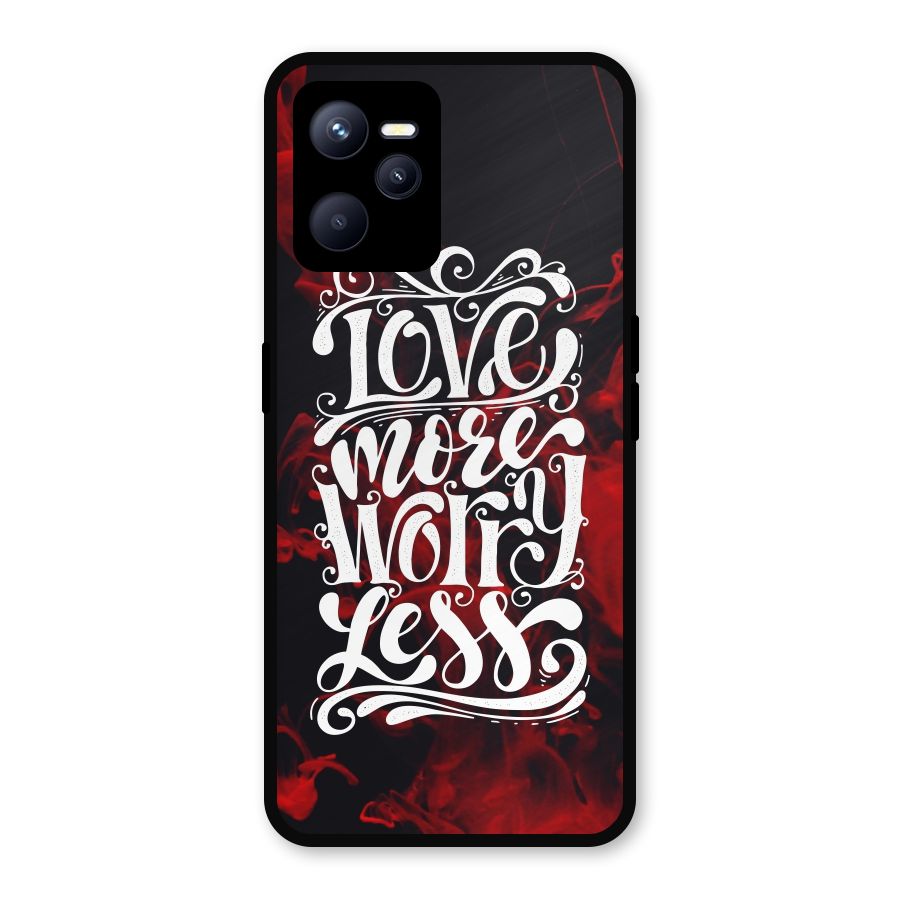Love More Worry Less Metal Back Case for Realme C35
