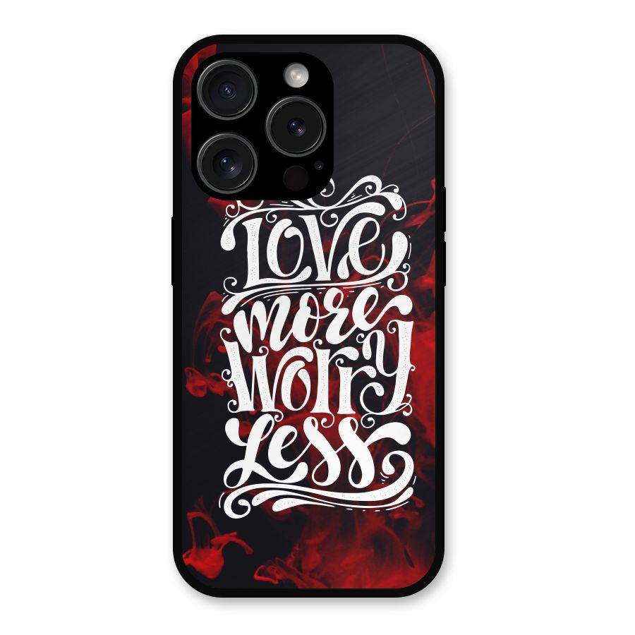 Love More Worry Less Metal Back Case for iPhone 15 Pro