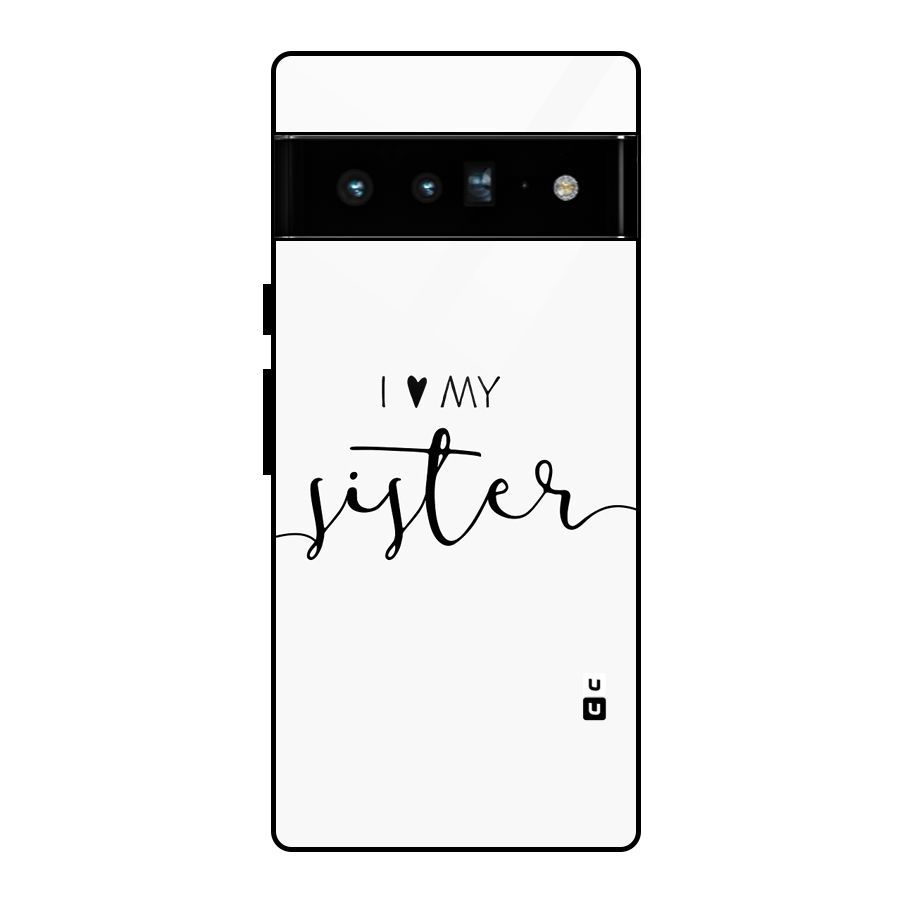 Love My Sister Glass Back Case for Google Pixel 6 Pro