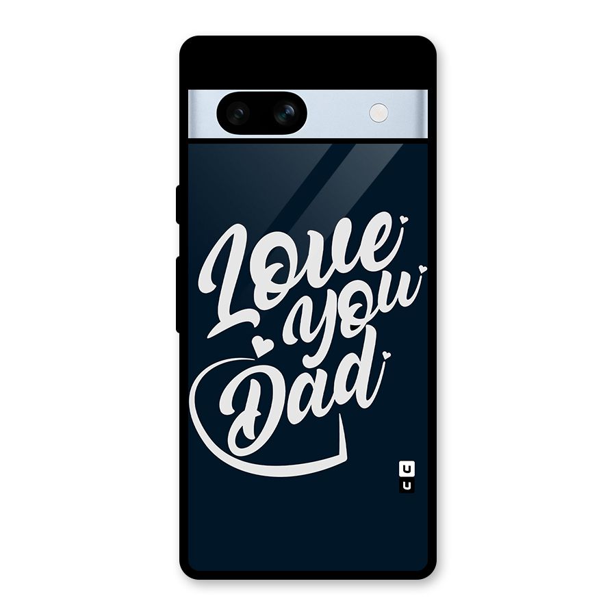 Love You Dad Glass Back Case for Google Pixel 7a