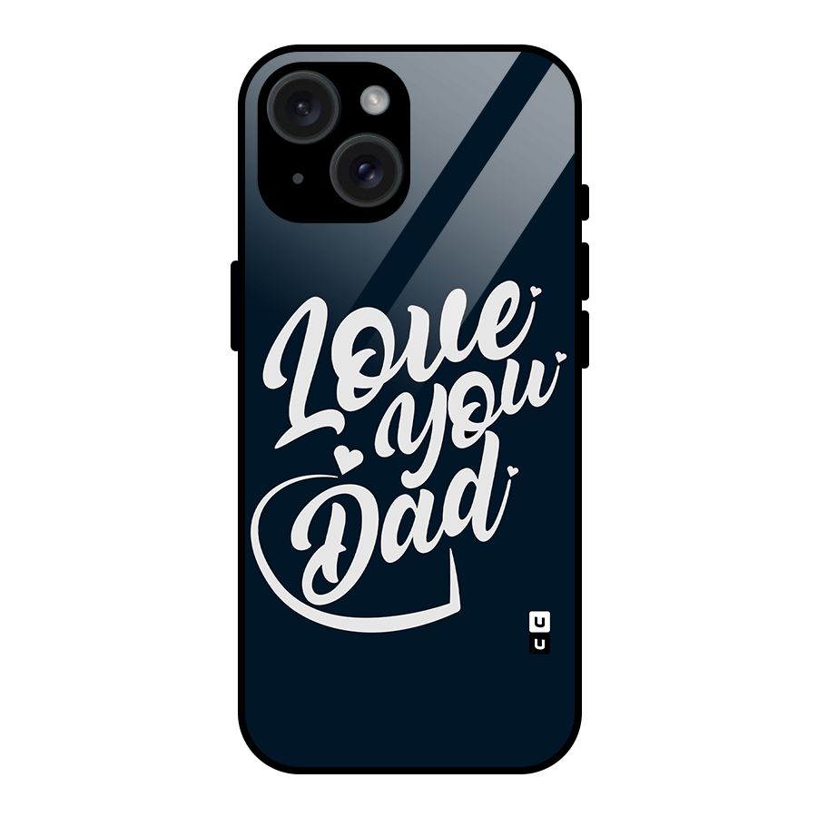 Love You Dad Glass Back Case for iPhone 15