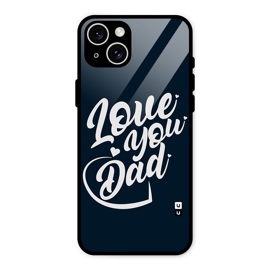 Love You Dad Glass Back Case for iPhone 15 Plus