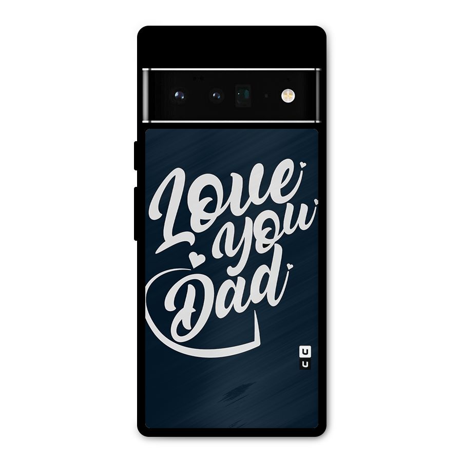 Love You Dad Metal Back Case for Google Pixel 6 Pro