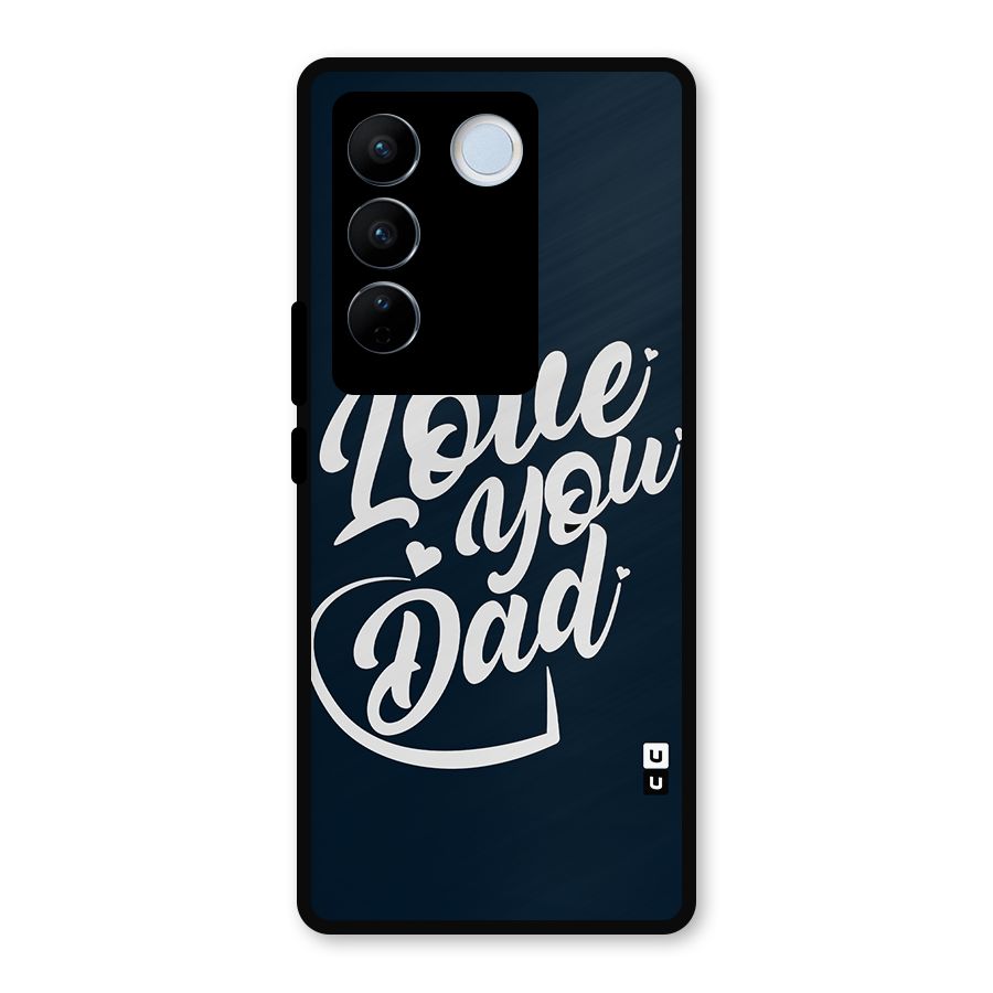 Love You Dad Metal Back Case for Vivo V27 Pro