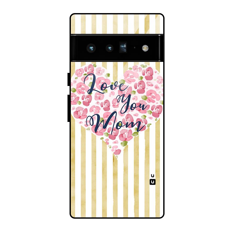 Love You Mom Glass Back Case for Google Pixel 6 Pro