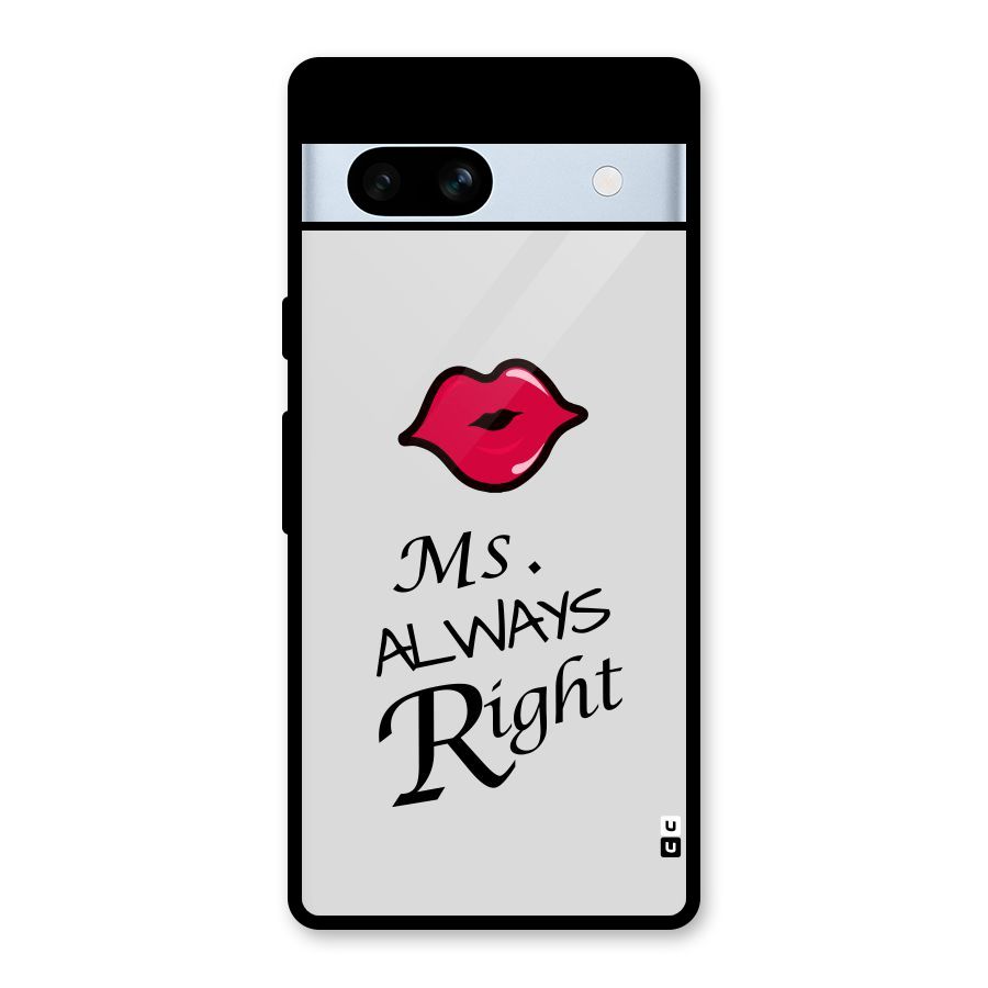 Ms. Always Right. Glass Back Case for Google Pixel 7a