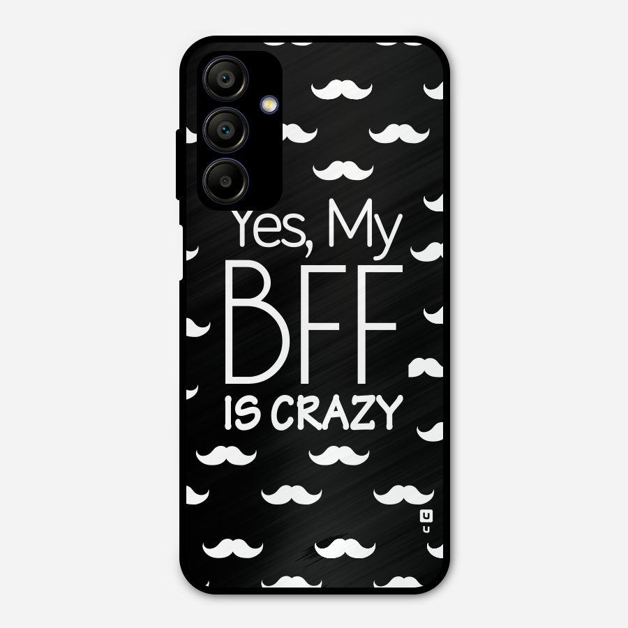 My Bff Is Crazy Metal Back Case for Galaxy A15 5G