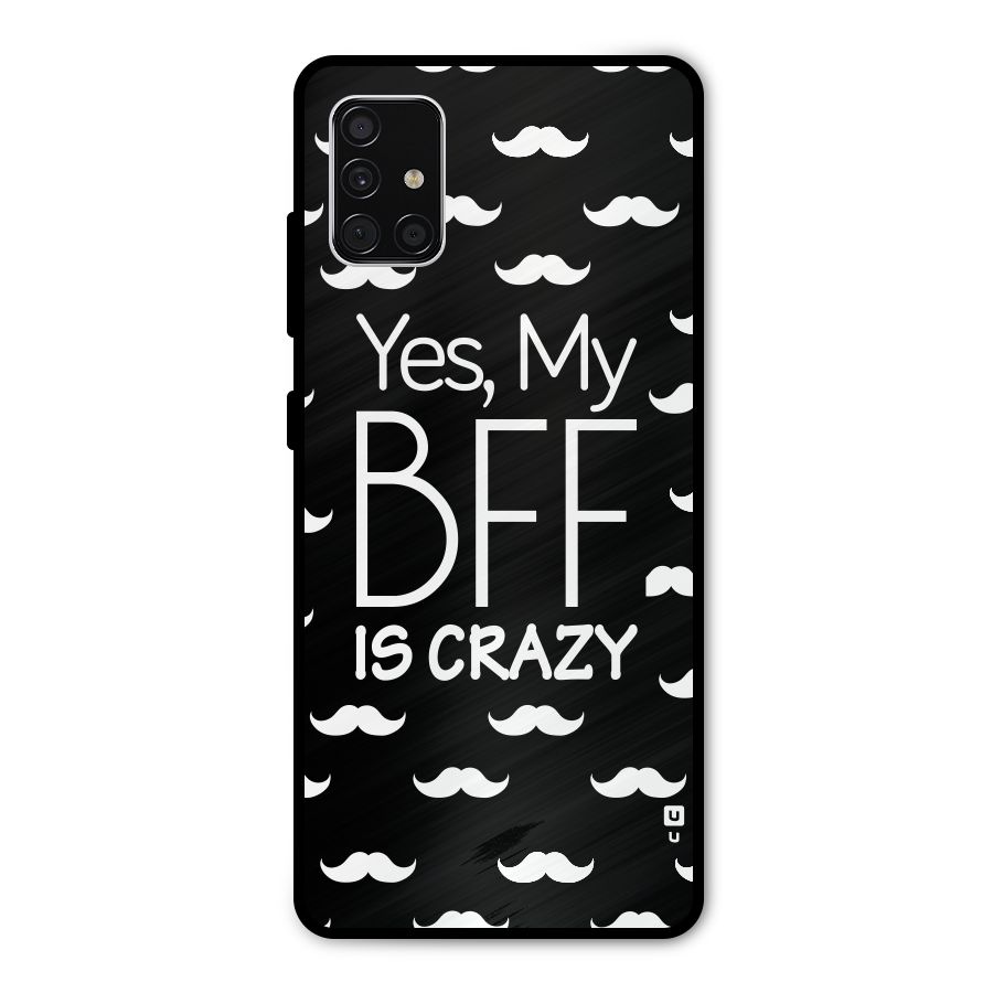 My Bff Is Crazy Metal Back Case for Galaxy A51