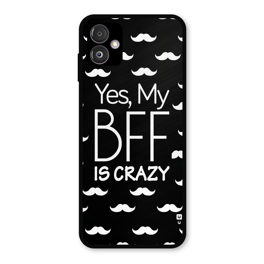My Bff Is Crazy Metal Back Case for Galaxy F14