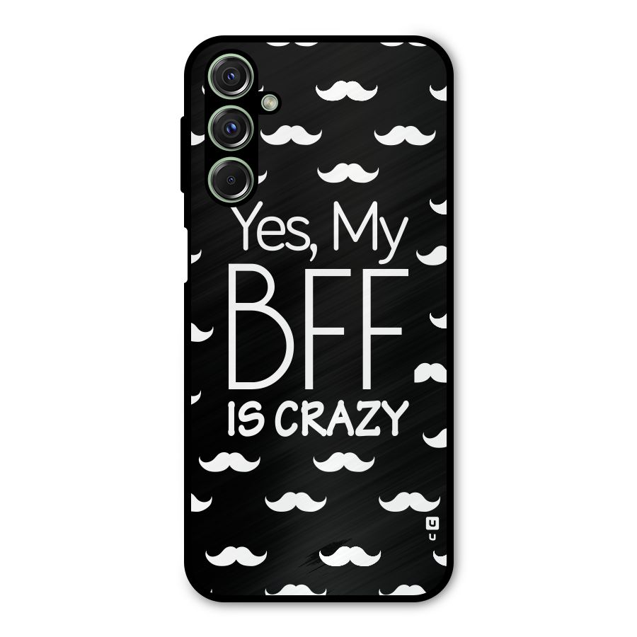 My Bff Is Crazy Metal Back Case for Galaxy F34