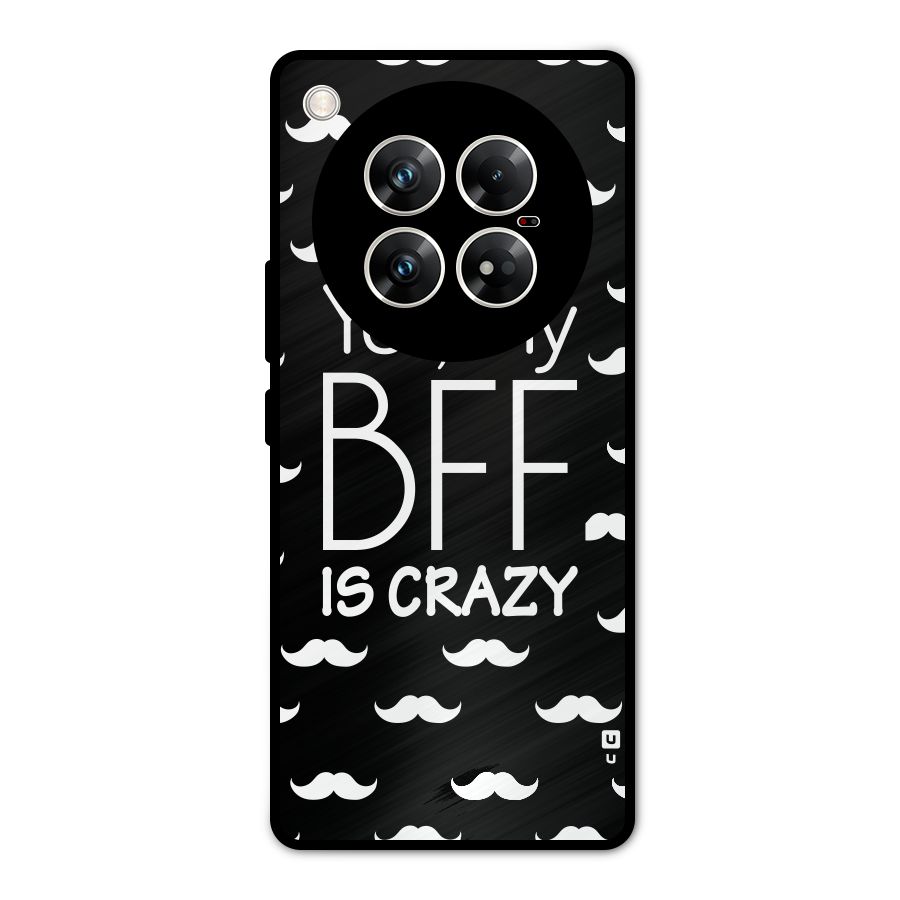 My Bff Is Crazy Metal Back Case for Infinix Zero 40 5G