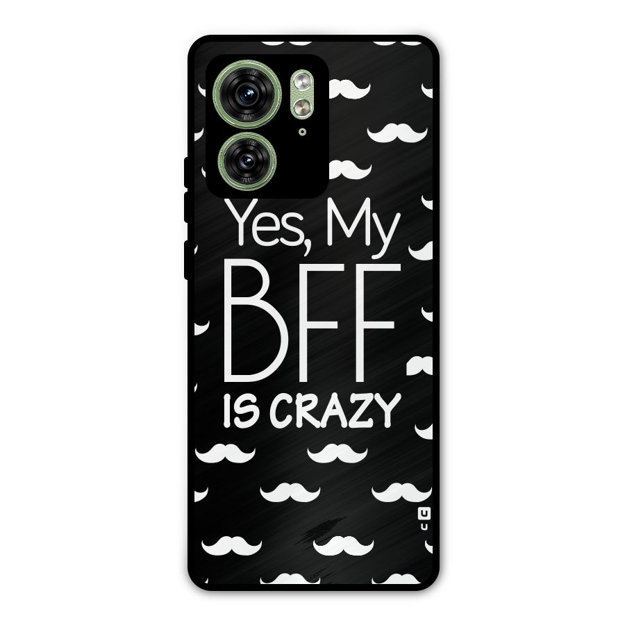 My Bff Is Crazy Metal Back Case for Motorola Edge 40 5G