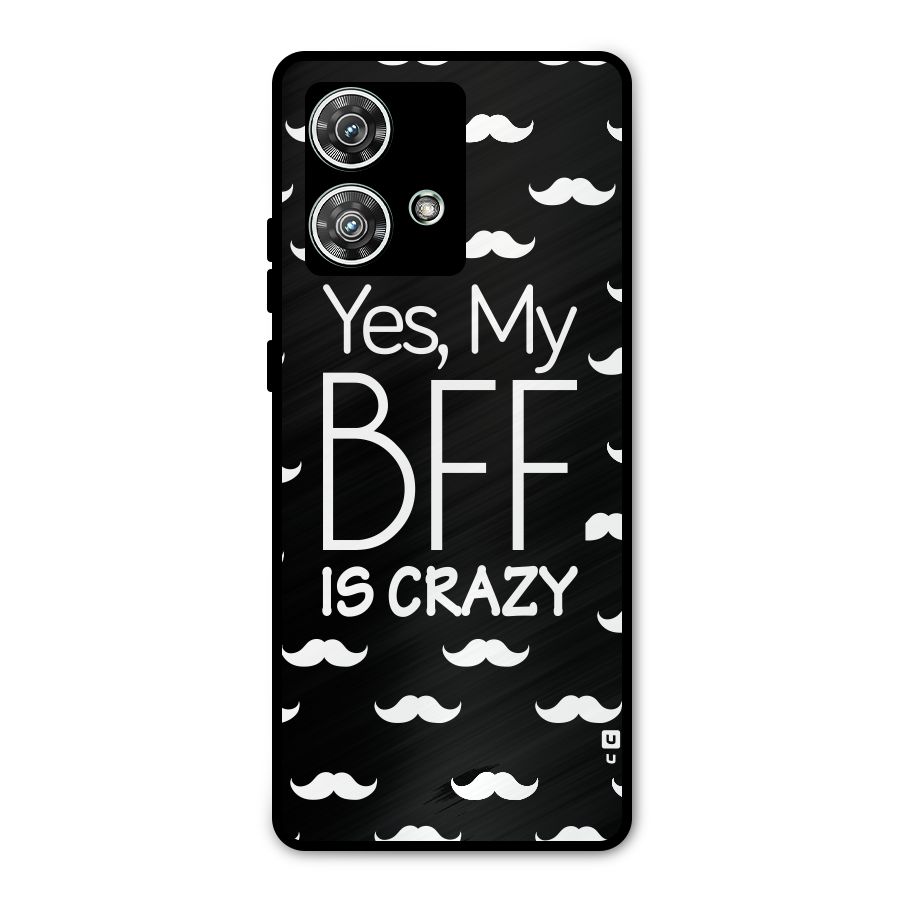 My Bff Is Crazy Metal Back Case for Motorola Edge 40 Neo