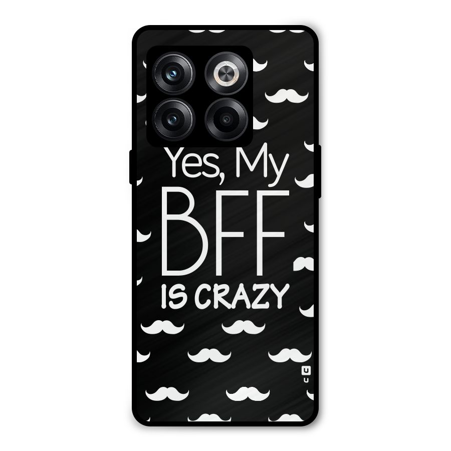 My Bff Is Crazy Metal Back Case for OnePlus 10T