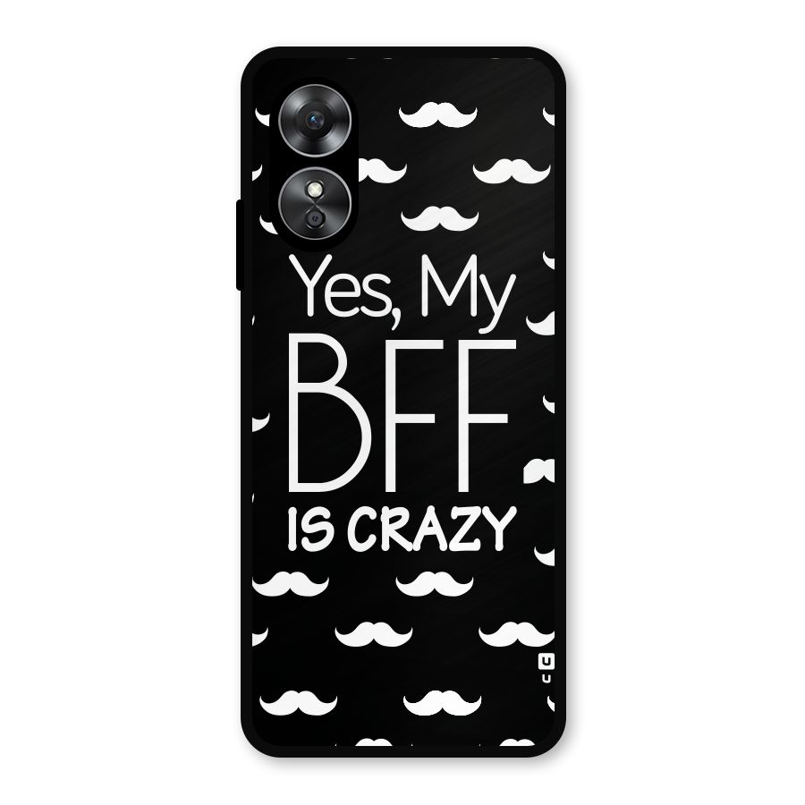 My Bff Is Crazy Metal Back Case for Oppo A17
