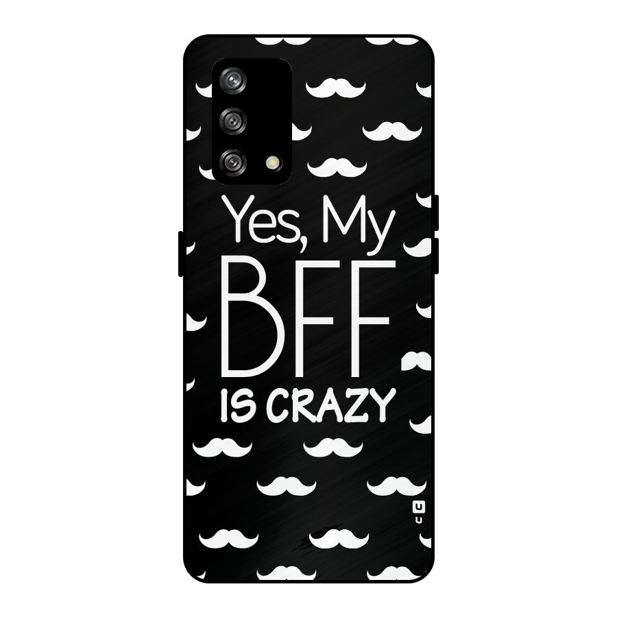 My Bff Is Crazy Metal Back Case for Oppo F19