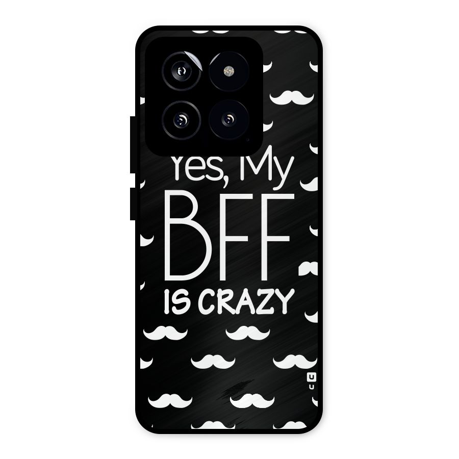 My Bff Is Crazy Metal Back Case for Xiaomi 14