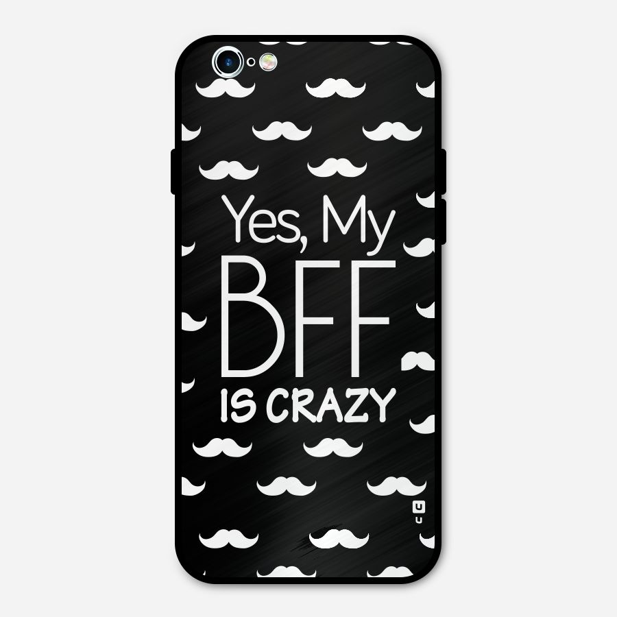 My Bff Is Crazy Metal Back Case for iPhone 6 6s