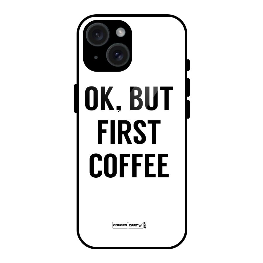 OK But First Coffee (White) Glass Back Case for iPhone 15