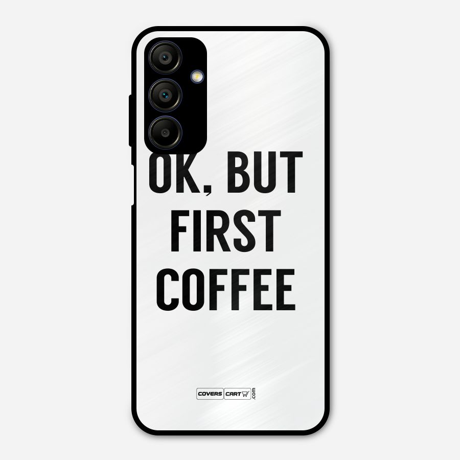 OK But First Coffee (White) Metal Back Case for Galaxy A15 5G