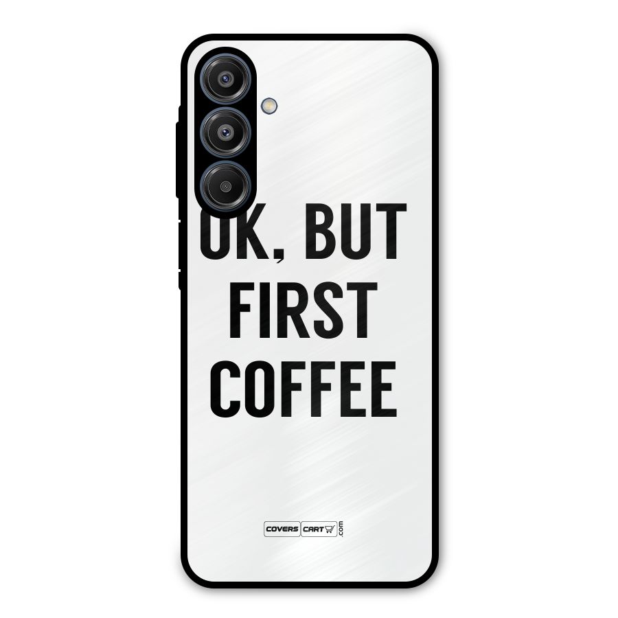 OK But First Coffee (White) Metal Back Case for Galaxy A16 5G