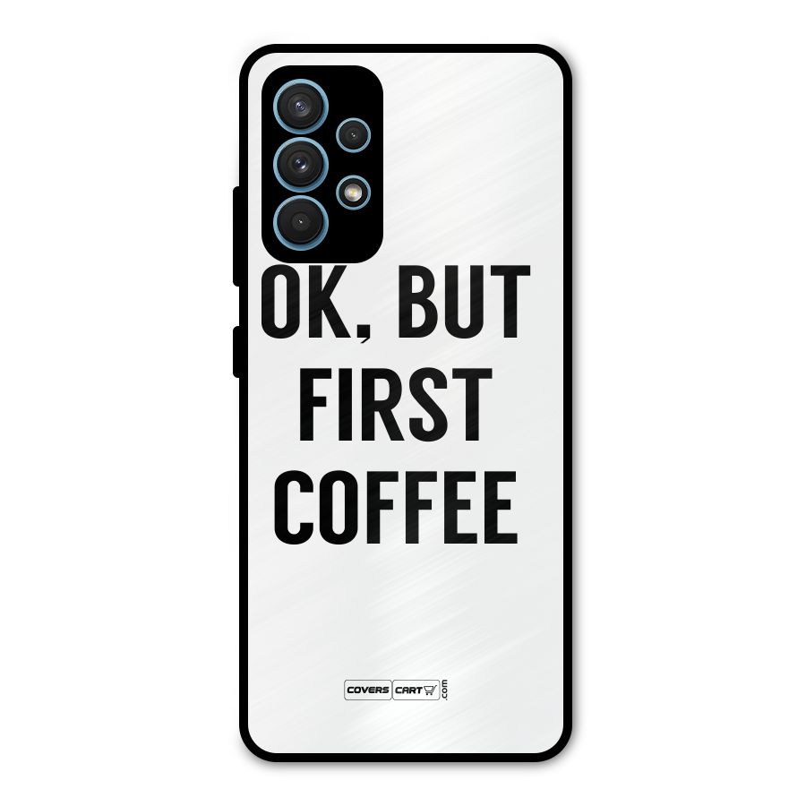 OK But First Coffee (White) Metal Back Case for Galaxy A32